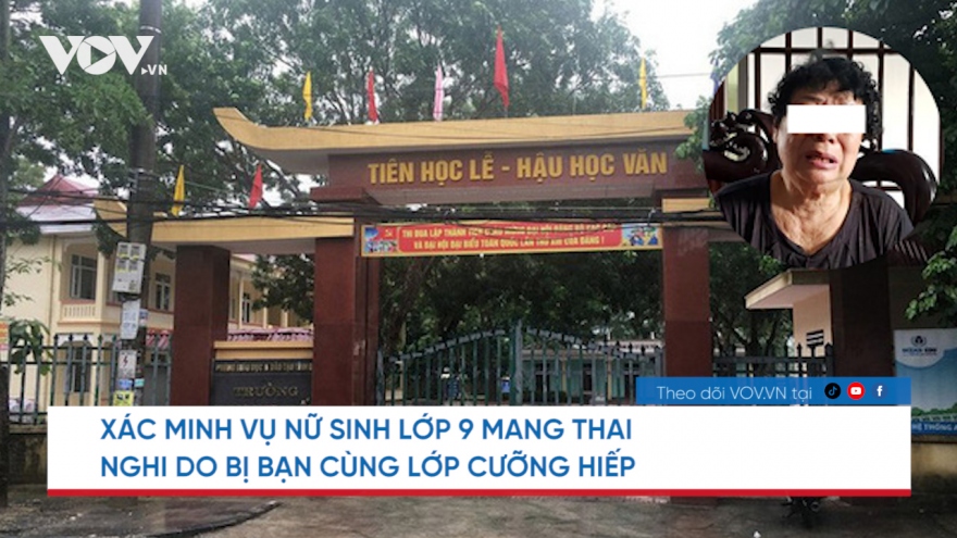 Xác minh vụ nữ sinh lớp 9 mang thai nghi do bị bạn cùng lớp cưỡng hiếp